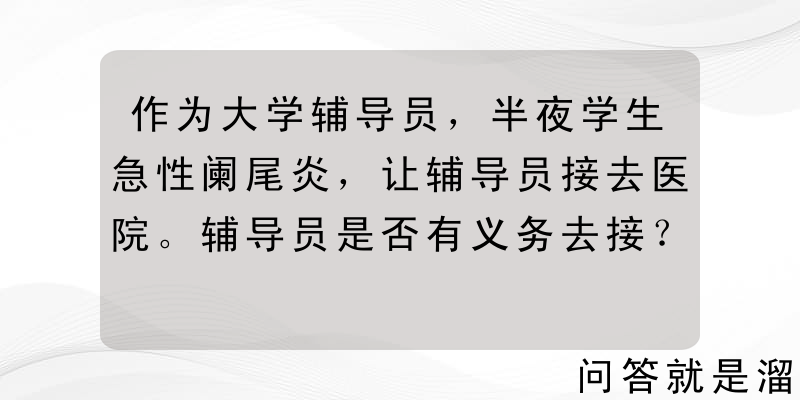 作为大学辅导员，半夜学生急性阑尾炎，让辅导员接去医院。辅导员是否有义务去接？