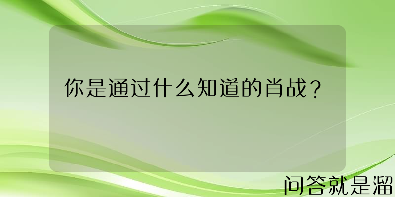 你是通过什么知道的肖战？