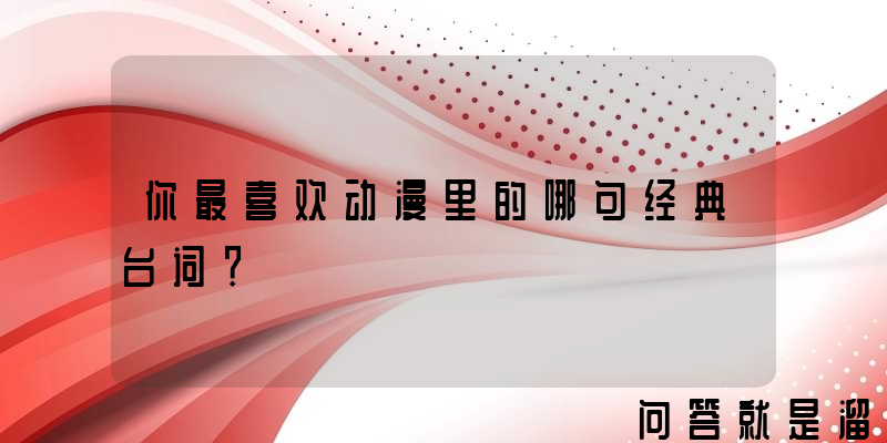 你最喜欢动漫里的哪句经典台词？