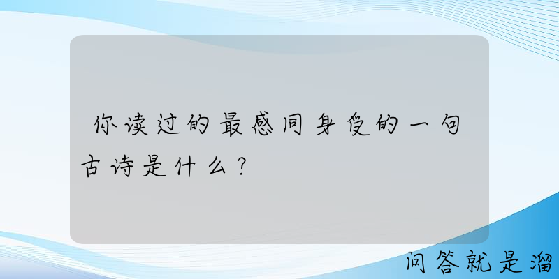 你读过的最感同身受的一句古诗是什么？