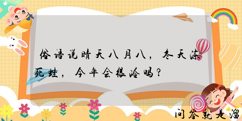 俗语说晴天八月八，冬天冻死蛙，今年会很冷吗？