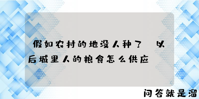 假如农村的地没人种了，以后城里人的粮食怎么供应？