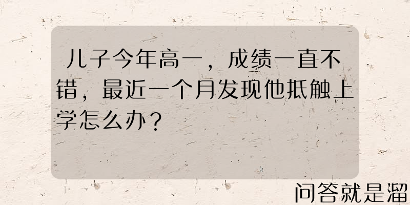 儿子今年高一，成绩一直不错，最近一个月发现他抵触上学怎么办？