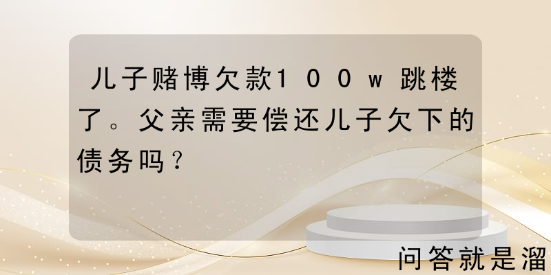 儿子赌博欠款100w跳楼了。父亲需要偿还儿子欠下的债务吗？