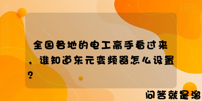 全国各地的电工高手看过来，谁知道东元变频器怎么设置？