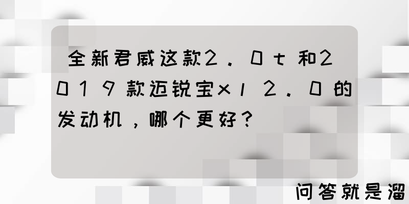 全新君威这款2.0t和2019款迈锐宝xl2.0的发动机，哪个更好？