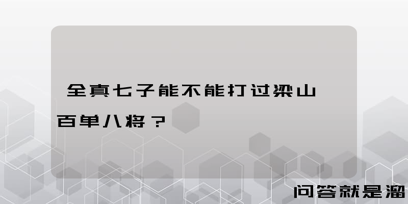 全真七子能不能打过梁山一百单八将？