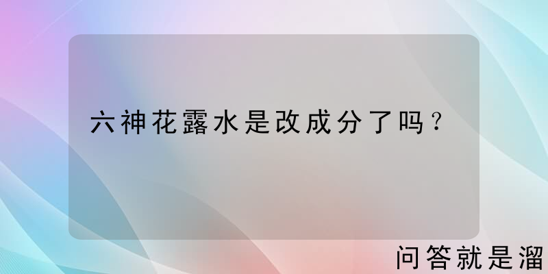 六神花露水是改成分了吗？