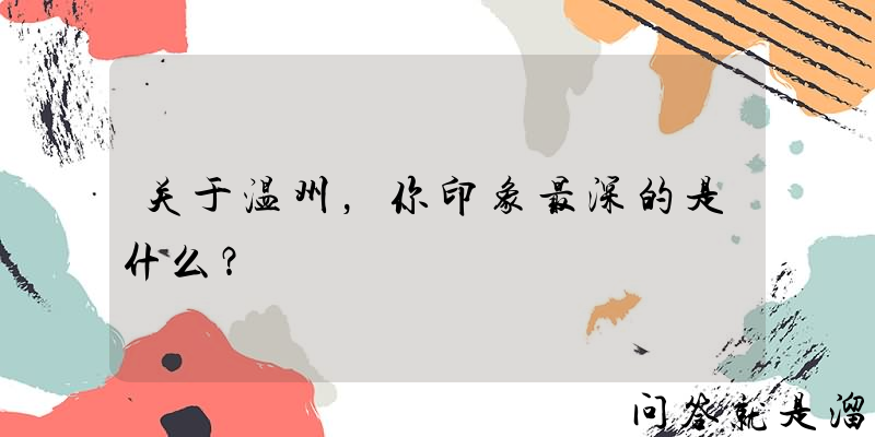 关于温州，你印象最深的是什么？