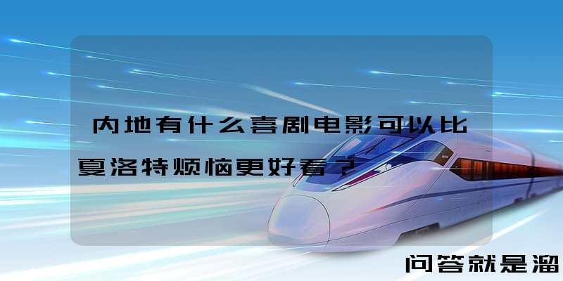 内地有什么喜剧电影可以比夏洛特烦恼更好看？