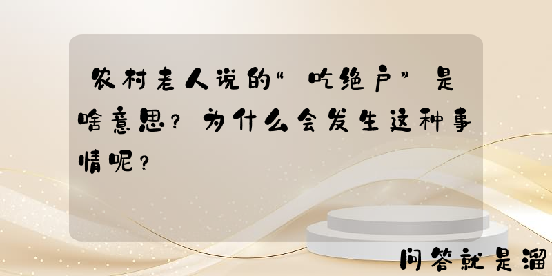 农村老人说的“吃绝户”是啥意思？为什么会发生这种事情呢？