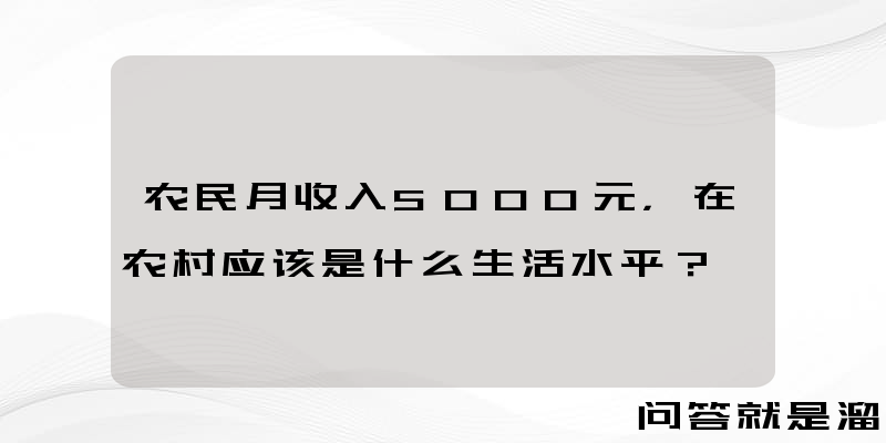 农民月收入5000元，在农村应该是什么生活水平？