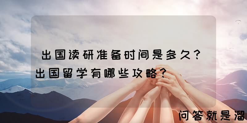 出国读研准备时间是多久？出国留学有哪些攻略？