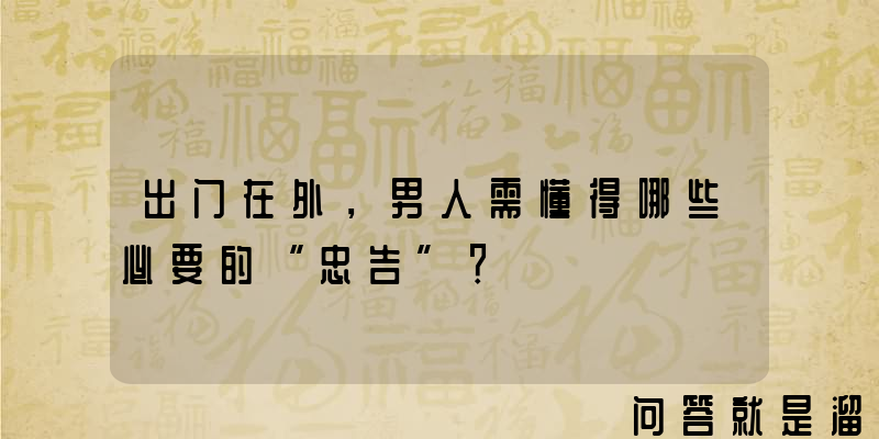 出门在外，男人需懂得哪些必要的“忠告”？