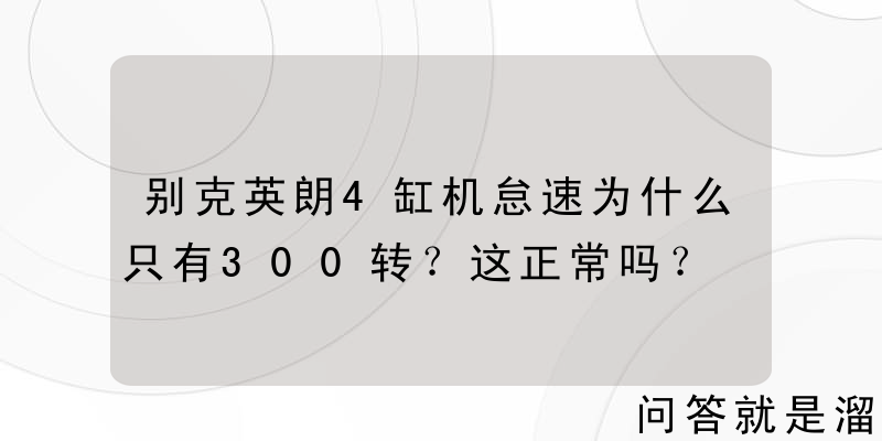 别克英朗4缸机怠速为什么只有300转？这正常吗？