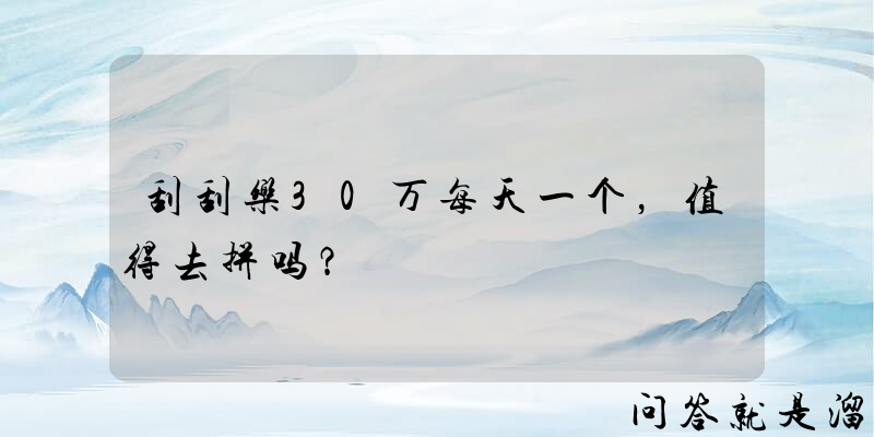 刮刮乐30万每天一个，值得去拼吗？