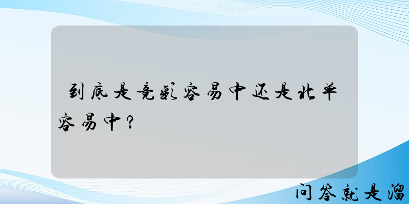 到底是竞彩容易中还是北单容易中？