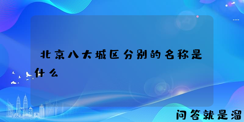 北京八大城区分别的名称是什么？