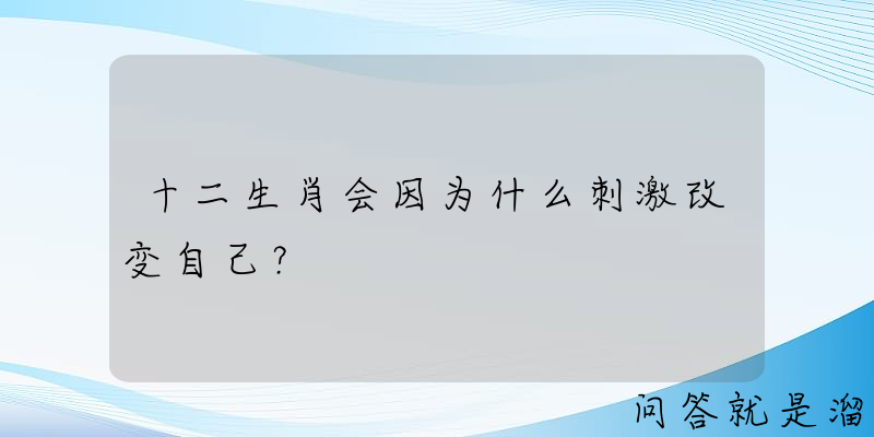 十二生肖会因为什么刺激改变自己？