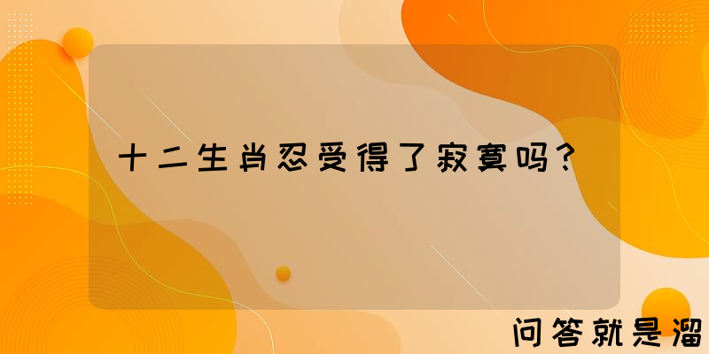 十二生肖忍受得了寂寞吗？