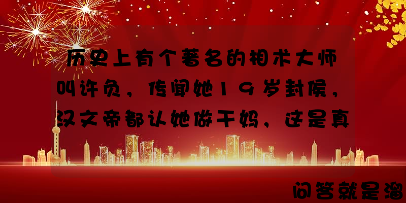 历史上有个著名的相术大师叫许负，传闻她19岁封侯，汉文帝都认她做干妈，这是真的吗？