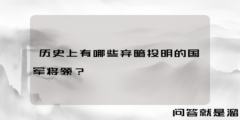 历史上有哪些弃暗投明的国军将领？