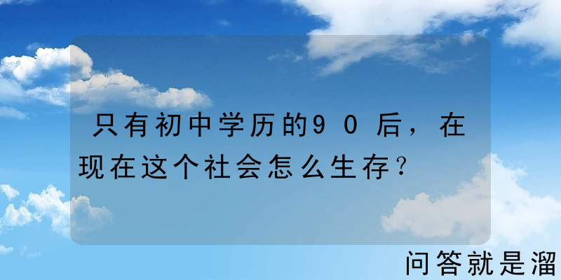 只有初中学历的90后，在现在这个社会怎么生存？