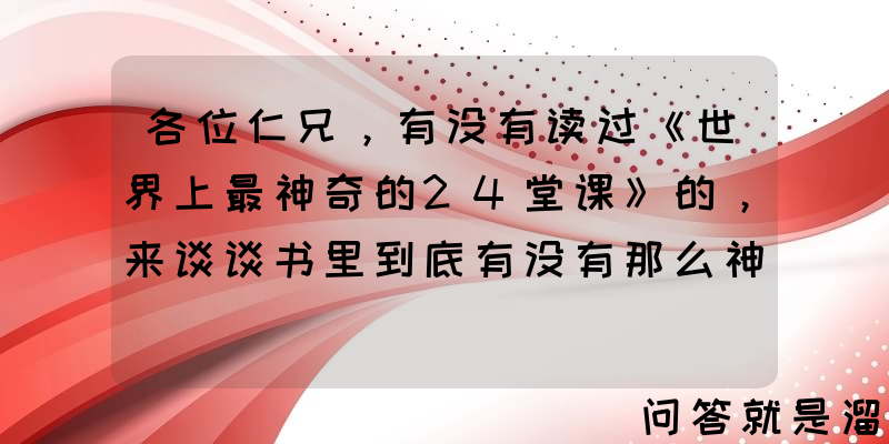 各位仁兄，有没有读过《世界上最神奇的24堂课》的，来谈谈书里到底有没有那么神奇？