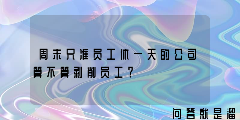 周末只准员工休一天的公司算不算剥削员工？