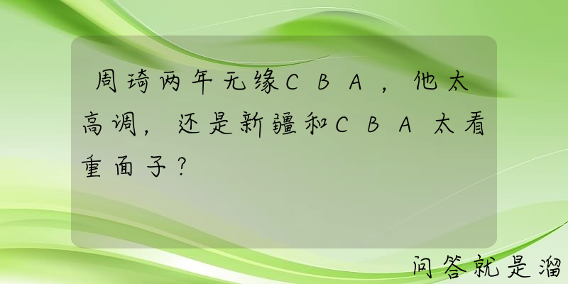 周琦两年无缘CBA，他太高调，还是新疆和CBA太看重面子？