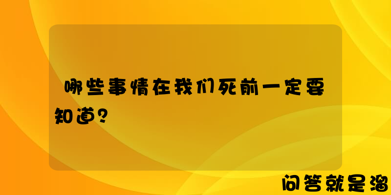 哪些事情在我们死前一定要知道？