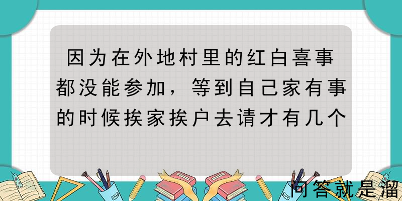 因为在外地村里的红白喜事都没能参加，等到自己家有事的时候挨家挨户去请才有几个人来帮忙，你怎么看？