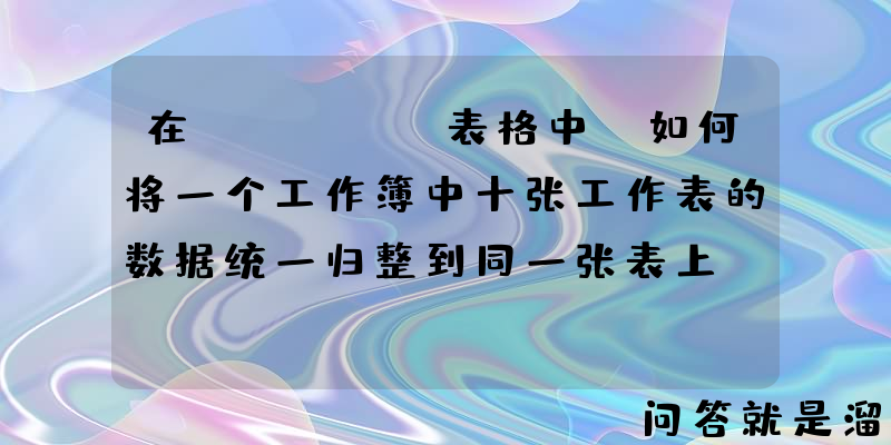 在excel表格中，如何将一个工作簿中十张工作表的数据统一归整到同一张表上？