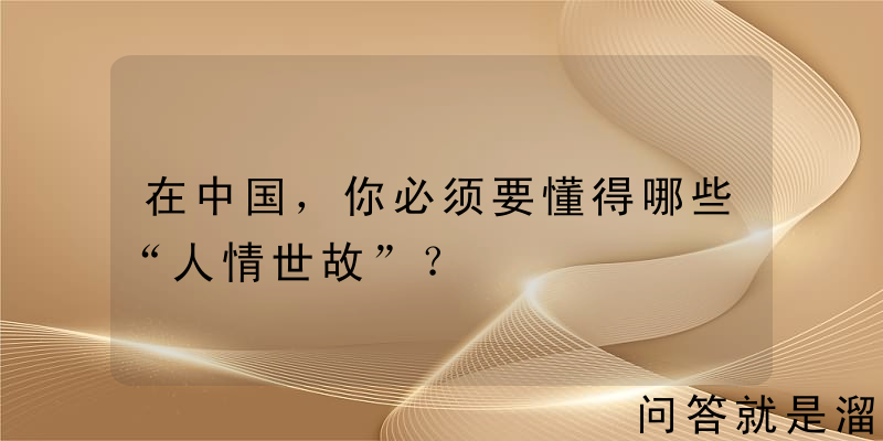 在中国，你必须要懂得哪些“人情世故”？