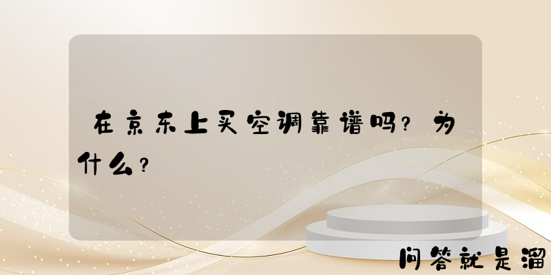 在京东上买空调靠谱吗？为什么？