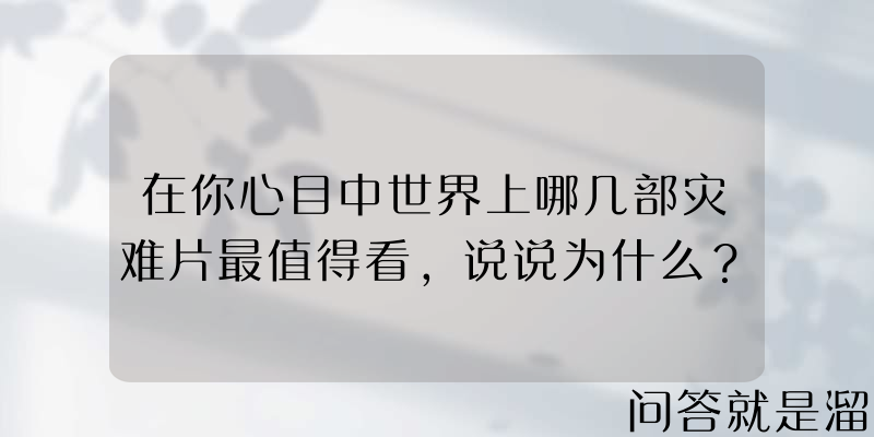 在你心目中世界上哪几部灾难片最值得看，说说为什么？