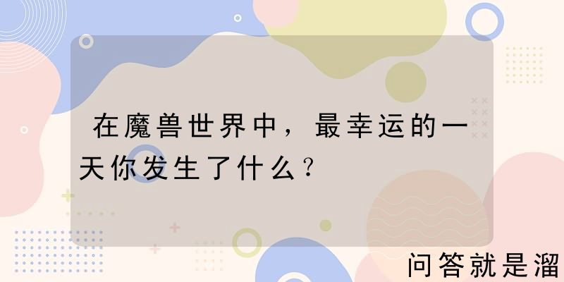 在魔兽世界中，最幸运的一天你发生了什么？