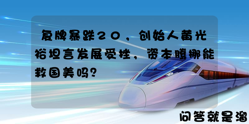 复牌暴跌20，创始人黄光裕坦言发展受挫，资本腾挪能救国美吗？