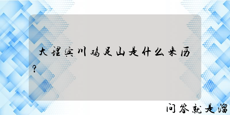 大理宾川鸡足山是什么来历？