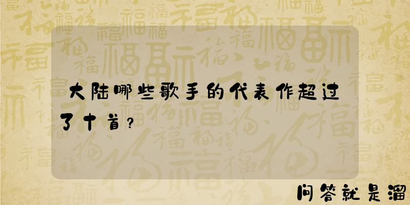 大陆哪些歌手的代表作超过了十首？