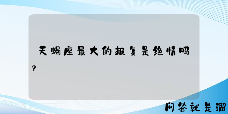 天蝎座最大的报复是绝情吗？