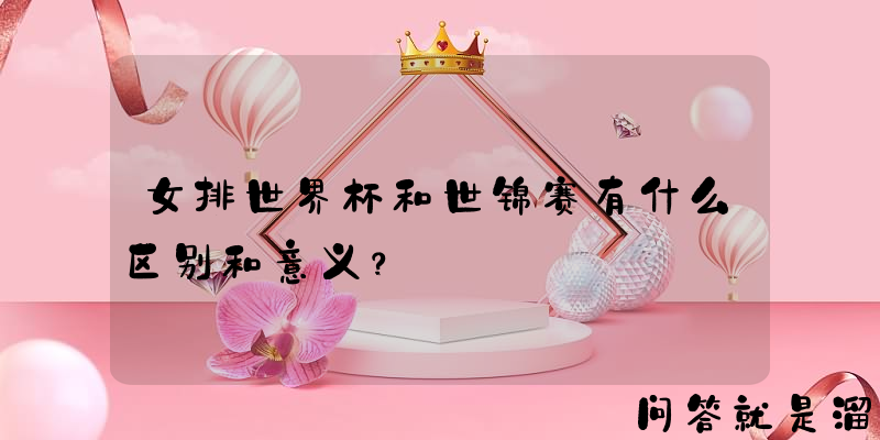 女排世界杯和世锦赛有什么区别和意义？