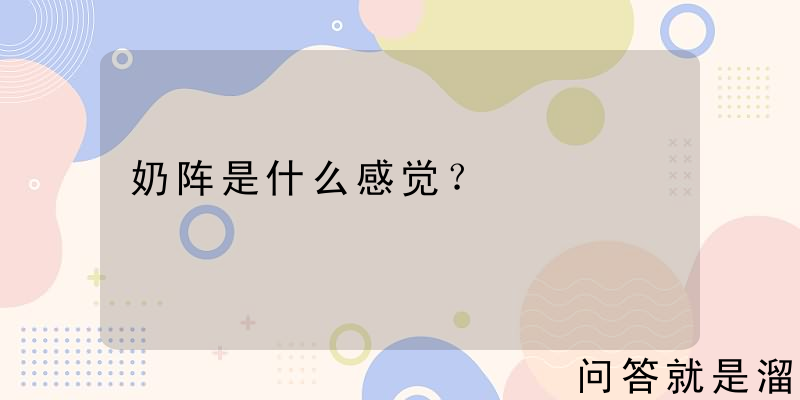 奶阵是什么感觉？