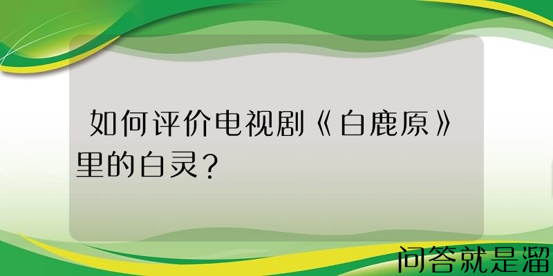 如何评价电视剧《白鹿原》里的白灵？