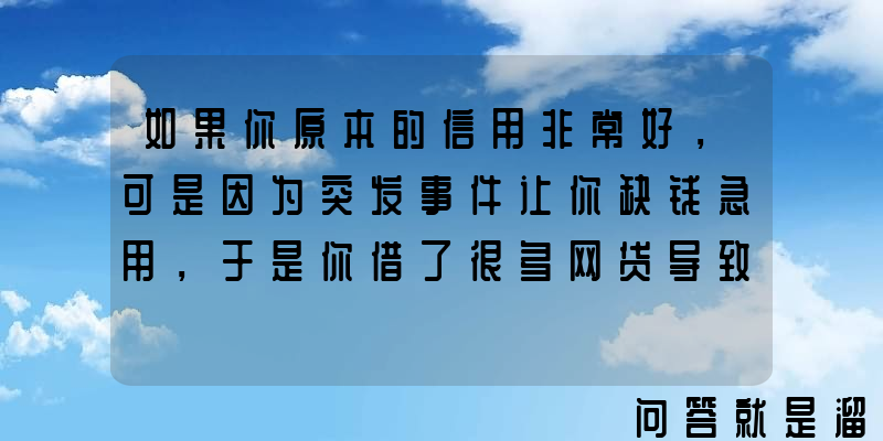 如果你原本的信用非常好，可是因为突发事件让你缺钱急用，于是你借了很多网贷导致征信和大数据都不好了，你会怎么办？