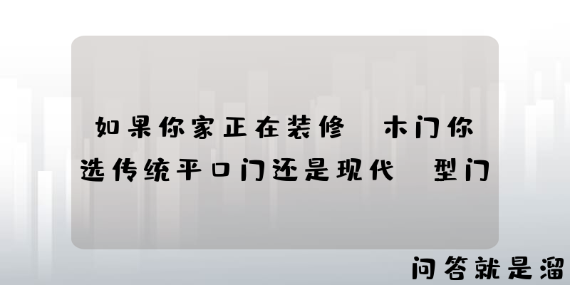 如果你家正在装修，木门你选传统平口门还是现代T型门？