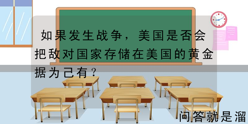 如果发生战争，美国是否会把敌对国家存储在美国的黄金据为己有？