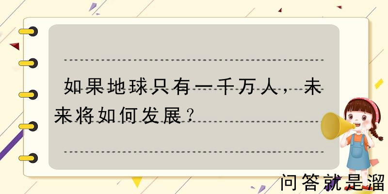 如果地球只有一千万人，未来将如何发展？