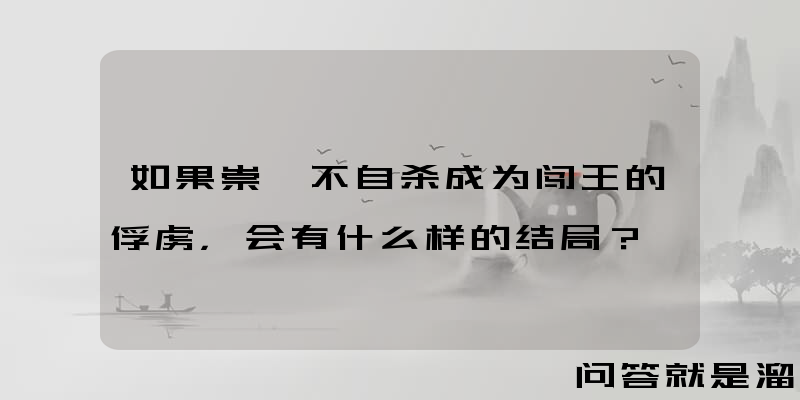 如果崇祯不自杀成为闯王的俘虏，会有什么样的结局？