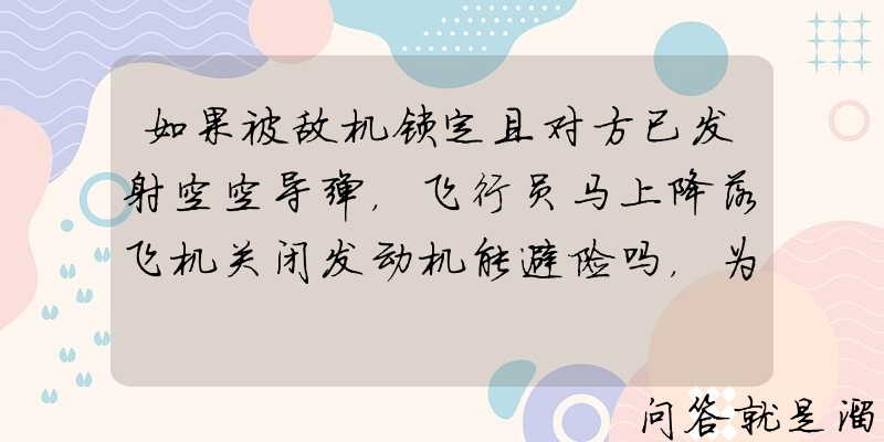 如果被敌机锁定且对方已发射空空导弹，飞行员马上降落飞机关闭发动机能避险吗，为什么？